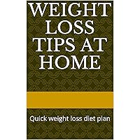 Weight Loss Tips at Home: quick weight loss diet plan