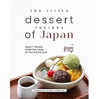 The Little Dessert Recipes of Japan: Sweet Treats from the Land of the Rising Sun (Japanese Home Cooking) The Little Dessert Recipes of Japan: Sweet Treats from the Land of the Rising Sun (Japanese Home Cooking) Kindle Hardcover Paperback