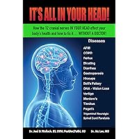 It's All in Your Head! How the 12 cranial nerves in your head effect your body's health and how to fix it... without a doctor! It's All in Your Head! How the 12 cranial nerves in your head effect your body's health and how to fix it... without a doctor! Paperback Kindle