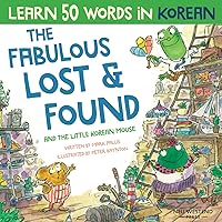 The Fabulous Lost & Found and the little Korean mouse: Korean book for kids. Bilingual Korean English book to learn 50 words in Korean for kids (Learn Korean for kids) The Fabulous Lost & Found and the little Korean mouse: Korean book for kids. Bilingual Korean English book to learn 50 words in Korean for kids (Learn Korean for kids) Paperback