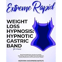 Extreme Rapid Weight Loss Hypnosis: Hypnotic Gastric Band for Women: Stop Food Addiction, Emotional Eating, Overeating and Lose Weight Fast with Hypnosis, Guided Meditations and Powerful Mini Habits Extreme Rapid Weight Loss Hypnosis: Hypnotic Gastric Band for Women: Stop Food Addiction, Emotional Eating, Overeating and Lose Weight Fast with Hypnosis, Guided Meditations and Powerful Mini Habits Kindle Paperback