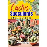 CACTUS AND SUCCULENTS ULTIMATE CARE GUIDE : Expert Tips on Caring for Your Indoor and Outdoor Plants, with Species Insights, Propagation, and Beautiful Arrangement Ideas CACTUS AND SUCCULENTS ULTIMATE CARE GUIDE : Expert Tips on Caring for Your Indoor and Outdoor Plants, with Species Insights, Propagation, and Beautiful Arrangement Ideas Kindle Paperback