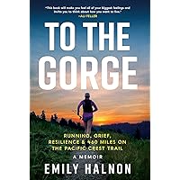 To the Gorge: Running, Grief, and Resilience & 460 Miles on the Pacific Crest Trail To the Gorge: Running, Grief, and Resilience & 460 Miles on the Pacific Crest Trail Hardcover Kindle