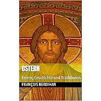 Ostern: Feiern, Geschichte und Traditionen (German Edition) Ostern: Feiern, Geschichte und Traditionen (German Edition) Kindle Paperback