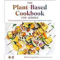 The Plant Based Cookbook for Women: Simple, Healthy Recipes to Increase Energy and Balance Hormones The Plant Based Cookbook for Women: Simple, Healthy Recipes to Increase Energy and Balance Hormones Kindle Hardcover