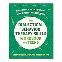The Dialectical Behavior Therapy Skills Workbook for Teens: Simple Skills to Balance Emotions, Manage Stress, and Feel Better Now The Dialectical Behavior Therapy Skills Workbook for Teens: Simple Skills to Balance Emotions, Manage Stress, and Feel Better Now Paperback Kindle