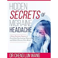 Hidden Secrets of Migraine Headache: 5 Keys Dentist Possess in Providing You Lasting Migraine and Other Chronic Pain Relief Hidden Secrets of Migraine Headache: 5 Keys Dentist Possess in Providing You Lasting Migraine and Other Chronic Pain Relief Kindle