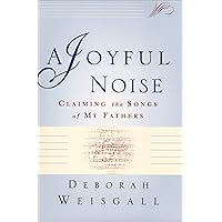 A Joyful Noise: Claiming the Songs of My Fathers A Joyful Noise: Claiming the Songs of My Fathers Kindle Hardcover Paperback