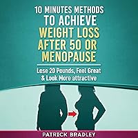 10 Minutes Methods to Achieve Weight Loss After 50 or Menopause: Lose 20 Pounds, Feel Great & Look More Attractive 10 Minutes Methods to Achieve Weight Loss After 50 or Menopause: Lose 20 Pounds, Feel Great & Look More Attractive Audible Audiobook Kindle Paperback