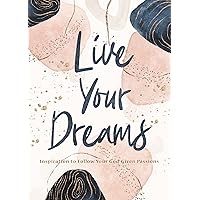 Live Your Dreams: Inspiration to Follow Your God-Given Passions Live Your Dreams: Inspiration to Follow Your God-Given Passions Hardcover Kindle