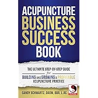 Acupuncture Business Success Book: The Ultimate Step-by-Step Guide for Building and Growing a Profitable Acupuncture Practice (DocSandys Book 1) Acupuncture Business Success Book: The Ultimate Step-by-Step Guide for Building and Growing a Profitable Acupuncture Practice (DocSandys Book 1) Kindle Paperback