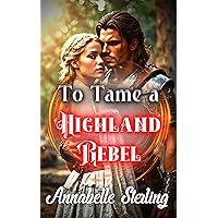 To Tame a Highland Rebel: Love, War, and Betrayal in the Misty Highlands