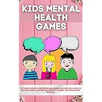 KIDS MENTAL HEALTH GAMES: 51 Essential Activities to help kids develop a strong mind, make better choices in life, obtain healthy social skills and control ... emotions. Kids Mental Health Workbook. KIDS MENTAL HEALTH GAMES: 51 Essential Activities to help kids develop a strong mind, make better choices in life, obtain healthy social skills and control ... emotions. Kids Mental Health Workbook. Kindle Paperback