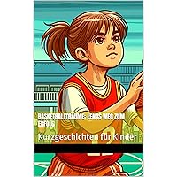 Basketballträume: Lenas Weg zum Erfolg: Kurzgeschichten für Kinder (Kurzgeschichten zum Einschlafen) (German Edition)