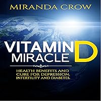 Vitamin D Miracle: Health Benefits and Cure for Depression, Infertility and Diabetes Vitamin D Miracle: Health Benefits and Cure for Depression, Infertility and Diabetes Audible Audiobook Kindle Paperback