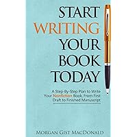 Start Writing Your Book Today: A Step-by-Step Plan to Write Your Nonfiction Book, From First Draft to Finished Manuscript Start Writing Your Book Today: A Step-by-Step Plan to Write Your Nonfiction Book, From First Draft to Finished Manuscript Paperback Audible Audiobook Kindle