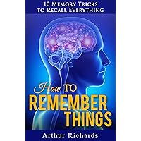 How to Remember Things: 10 Memory Tricks to Recall Everything How to Remember Things: 10 Memory Tricks to Recall Everything Kindle Audible Audiobook Paperback