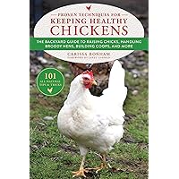 Proven Techniques for Keeping Healthy Chickens: The Backyard Guide to Raising Chicks, Handling Broody Hens, Building Coops, and More Proven Techniques for Keeping Healthy Chickens: The Backyard Guide to Raising Chicks, Handling Broody Hens, Building Coops, and More Paperback