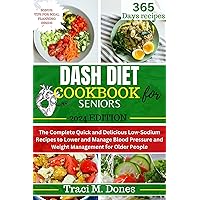 DASH DIET COOBOOK FOR SENIORS: The Complete Quick and Delicious Low-Sodium Recipes to Lower and Manage Blood Pressure and Weight Management for Older People DASH DIET COOBOOK FOR SENIORS: The Complete Quick and Delicious Low-Sodium Recipes to Lower and Manage Blood Pressure and Weight Management for Older People Kindle