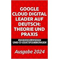 Google Cloud Digital Leader auf Deutsch: Theorie und Praxis: Ausgabe 2024 (German Edition) Google Cloud Digital Leader auf Deutsch: Theorie und Praxis: Ausgabe 2024 (German Edition) Kindle Hardcover Paperback