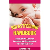 Breastfeeding: Breastfeeding Handbook: Discover The Common Breastfeeding Problems And How To Solve Them (Breastfeeding made simple, Breastfeeding with ... Breastfeeding diet, Breastfeeding Solution) Breastfeeding: Breastfeeding Handbook: Discover The Common Breastfeeding Problems And How To Solve Them (Breastfeeding made simple, Breastfeeding with ... Breastfeeding diet, Breastfeeding Solution) Kindle