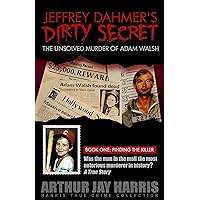 The Unsolved Murder of Adam Walsh: Book One: Finding the Killer. Did Jeffrey Dahmer kidnap Adam Walsh?
