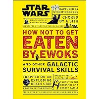 Star Wars How Not to Get Eaten by Ewoks and Other Galactic Survival Skills Star Wars How Not to Get Eaten by Ewoks and Other Galactic Survival Skills Hardcover Kindle