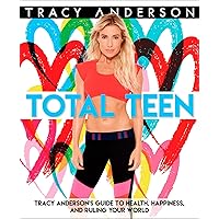 Total Teen: Tracy Anderson's Guide to Health, Happiness, and Ruling Your World Total Teen: Tracy Anderson's Guide to Health, Happiness, and Ruling Your World Paperback Kindle
