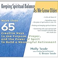 Keeping Spiritual Balance As We Grow Older: More Than 65 Creative Ways to Use Purpose, Prayer and the Power of Spirit to Build a Meaningful Retirement Keeping Spiritual Balance As We Grow Older: More Than 65 Creative Ways to Use Purpose, Prayer and the Power of Spirit to Build a Meaningful Retirement Kindle Paperback