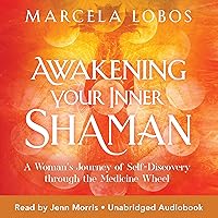 Awakening Your Inner Shaman: A Woman's Journey of Self-Discovery Through the Medicine Wheel Awakening Your Inner Shaman: A Woman's Journey of Self-Discovery Through the Medicine Wheel Audible Audiobook Paperback Kindle