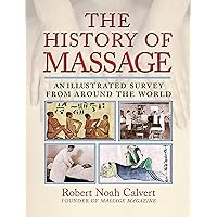 The History of Massage: An Illustrated Survey from around the World The History of Massage: An Illustrated Survey from around the World Kindle Paperback