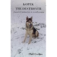 Kopek the Destroyer: Causes of Indigestion in a Wolfy Puppy Kopek the Destroyer: Causes of Indigestion in a Wolfy Puppy Kindle Paperback