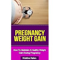 Pregnancy: Pregnancy Weight Gain: How To Maintain A Healthy Weight Gain During Pregnancy (Pregnancy diet, Pregnancy books, Pregnancy guide) Pregnancy: Pregnancy Weight Gain: How To Maintain A Healthy Weight Gain During Pregnancy (Pregnancy diet, Pregnancy books, Pregnancy guide) Kindle