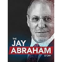 Getting Everything You Can Out of All You've Got: The Jay Abraham Story
