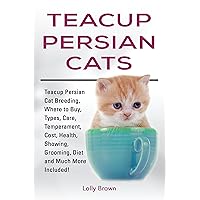 Teacup Persian Cats: Teacup Persian Cat Breeding, Where to Buy, Types, Care, Temperament, Cost, Health, Showing, Grooming, Diet and Much More Included! Teacup Persian Cats: Teacup Persian Cat Breeding, Where to Buy, Types, Care, Temperament, Cost, Health, Showing, Grooming, Diet and Much More Included! Kindle Paperback