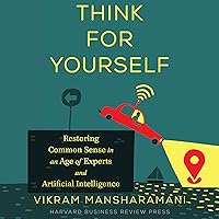 Think for Yourself: Restoring Common Sense in an Age of Experts and Artificial Intelligence Think for Yourself: Restoring Common Sense in an Age of Experts and Artificial Intelligence Hardcover Audible Audiobook Kindle Audio CD