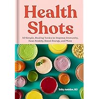 Health Shots: 50 Simple, Healing Tonics to Help Improve Immunity, Ease Anxiety, Boost Energy, and More Health Shots: 50 Simple, Healing Tonics to Help Improve Immunity, Ease Anxiety, Boost Energy, and More Hardcover Kindle