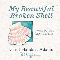 My Beautiful Broken Shell: Words of Hope to Refresh the Soul My Beautiful Broken Shell: Words of Hope to Refresh the Soul Hardcover