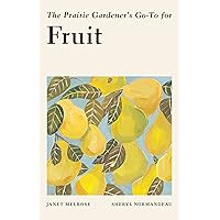 The Prairie Gardener’s Go-To for Fruit (Guides for the Prairie Gardener, 7) The Prairie Gardener’s Go-To for Fruit (Guides for the Prairie Gardener, 7) Paperback Kindle