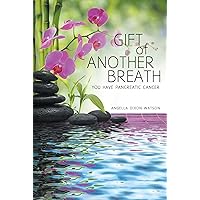 Gift of Another Breath: You Have Pancreatic Cancer Gift of Another Breath: You Have Pancreatic Cancer Kindle Paperback