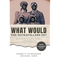What Would the Rockefellers Do?: How the Wealthy Get and Stay That Way-and How You Can Too What Would the Rockefellers Do?: How the Wealthy Get and Stay That Way-and How You Can Too Hardcover Paperback