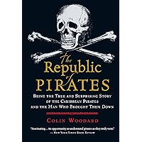 The Republic Of Pirates: Being the True and Surprising Story of the Caribbean Pirates and the Man Who Brought Them Down