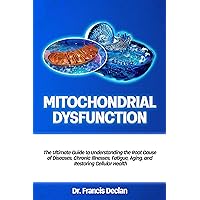 MITOCHONDRIAL DYSFUNCTION: The Ultimate Guide to Understanding the Root Cause of Diseases, Chronic Illnesses, Fatigue, Aging, and Restoring Cellular Health MITOCHONDRIAL DYSFUNCTION: The Ultimate Guide to Understanding the Root Cause of Diseases, Chronic Illnesses, Fatigue, Aging, and Restoring Cellular Health Kindle Hardcover Paperback