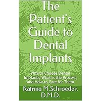 The Patient's Guide to Dental Implants: Why to Choose Dental Implants, What is the Process, and How to Care for Them The Patient's Guide to Dental Implants: Why to Choose Dental Implants, What is the Process, and How to Care for Them Kindle Paperback