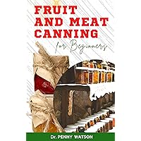 FRUIT AND MEAT CANNING FOR BEGINNERS: Learn How to Preserve Excess Farm Produce FRUIT AND MEAT CANNING FOR BEGINNERS: Learn How to Preserve Excess Farm Produce Kindle Paperback