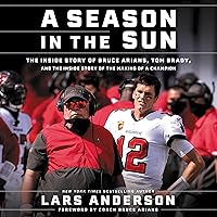 A Season in the Sun: Bruce Arians, Tom Brady, and the Inside Story of the Making of a Champion A Season in the Sun: Bruce Arians, Tom Brady, and the Inside Story of the Making of a Champion Audible Audiobook Hardcover Kindle Audio CD