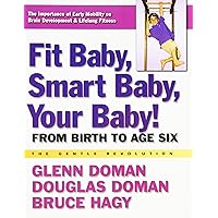 Fit Baby, Smart Baby, Your Baby!: From Birth to Age Six (The Gentle Revolution Series) Fit Baby, Smart Baby, Your Baby!: From Birth to Age Six (The Gentle Revolution Series) Paperback Kindle Hardcover