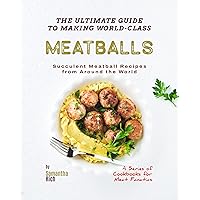 The Ultimate Guide to Making World-Class Meatballs: Succulent Meatball Recipes from Around the World (A Series of Cookbooks for Meat Fanatics) The Ultimate Guide to Making World-Class Meatballs: Succulent Meatball Recipes from Around the World (A Series of Cookbooks for Meat Fanatics) Kindle Paperback