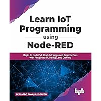 Learn IoT Programming Using Node-RED: Begin to Code Full Stack IoT Apps and Edge Devices with Raspberry Pi, NodeJS, and Grafana (English Edition)