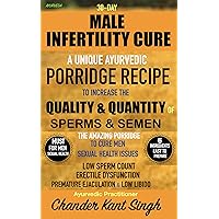 30-Day Male Infertility Cure: A Unique Ayurvedic Porridge Recipe To Increase The Quality & Quantity Of Sperm & Semen 30-Day Male Infertility Cure: A Unique Ayurvedic Porridge Recipe To Increase The Quality & Quantity Of Sperm & Semen Kindle Paperback